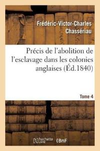 Précis de l'Abolition de l'Esclavage Dans Les Colonies Anglaises Tome 4