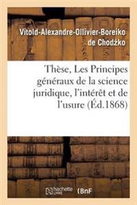Thèse, Les Principes Généraux de la Science Juridique, l'Intérêt Et de l'Usure.