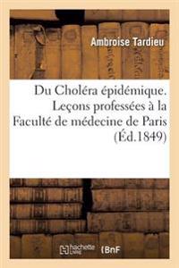 Du Choléra Épidémique. Leçons Professées À La Faculté de Médecine de Paris