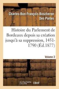 Histoire Du Parlement de Bordeaux Depuis Sa Création Jusqu'à Sa Suppression, 1451-1790. Volume 2