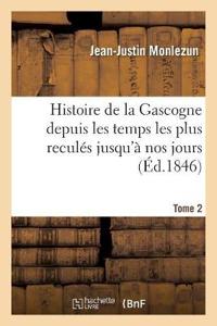 Histoire de la Gascogne Depuis Les Temps Les Plus Reculés Jusqu'à Nos Jours. Tome 2