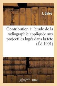 Contribution À l'Étude de la Radiographie Appliquée Aux Projectiles Logés Dans La Tête