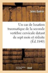 Mémoire Sur Un Cas de Luxation Traumatique de la Seconde Vertèbre Cervicale, Datant de Sept Mois