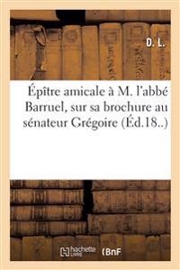 Épître Amicale À M. l'Abbé Barruel, Sur Sa Brochure Au Sénateur Grégoire