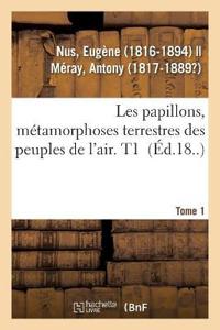 Les Papillons, Métamorphoses Terrestres Des Peuples de l'Air. Tome 1
