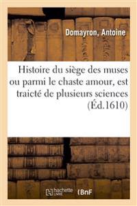 Histoire Du Siège Des Muses Ou Parmi Le Chaste Amour, Est Traicté de Plusieurs Belles
