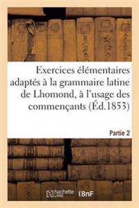 Exercices Élémentaires Adaptés À La Grammaire Latine de Lhomond, Partie 2