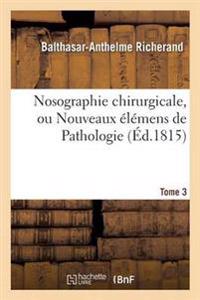 Nosographie Chirurgicale, Ou Nouveaux Élémens de Pathologie. Tome 3