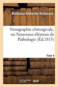 Nosographie Chirurgicale, Ou Nouveaux Élémens de Pathologie. Tome 4