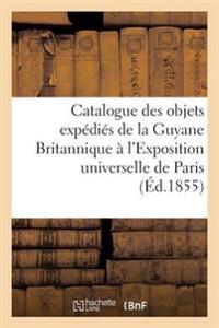 Catalogue Des Objets Expédiés de la Guyane Britannique À l'Exposition Universelle de Paris,