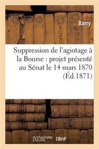 Suppression de l'Agiotage À La Bourse: Projet Présenté Au Sénat Le 14 Mars 1870