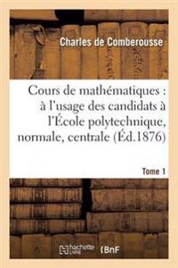 Cours de Mathématiques: À l'Usage Des Candidats À l'École Polytechnique, À l'École Tome 1