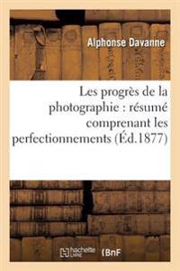 Les Progrès de la Photographie: Résumé Comprenant Les Perfectionnements Apportés Aux Divers
