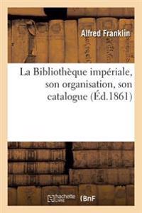 La Bibliothèque Impériale, Son Organisation, Son Catalogue