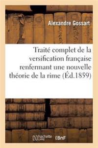 Traité Complet de la Versification Française Renfermant Une Nouvelle Théorie de la Rime,