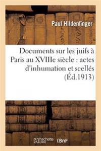 Documents Sur Les Juifs À Paris Au Xviiie Siècle: Actes d'Inhumation Et Scellés