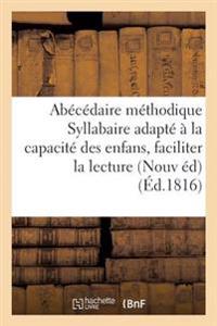 Abécédaire Méthodique, Ou Syllabaire Adapté À La Capacité Des Enfans, Pour Leur Faciliter