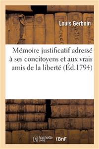 M?moire justificatif adress? ? ses concitoyens et aux vrais amis de la libert?