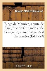 Eloge de Maurice, Comte de Saxe, Duc de Curlande Et de Sémigalle, Maréchal Général Des Armées