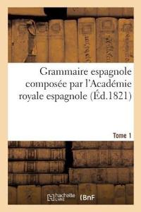 Grammaire Espagnole Composée Par l'Académie Royale Espagnole. Tome 1