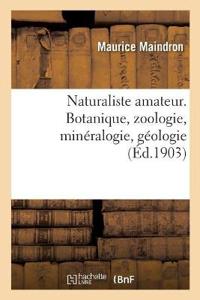 Naturaliste Amateur. Botanique, Zoologie, Minéralogie, Géologie