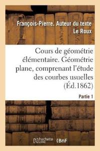 Cours de Géométrie Élémentaire. Partie 1. Géométrie Plane, Comprenant l'Étude Des Courbes Usuelles