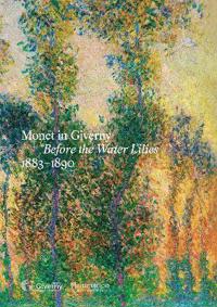 Monet in Giverny: Before the Water Lilies, 1883–1890