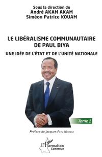 Le libéralisme communautaire de Paul Biya: Une idée de l'État et de l'unité nationale Tome 1