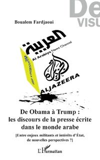 De Obama à Trump: les discours de la presse écrite dans le monde arabe: [Entre enjeux militants et intérêts d'Etat, de nouvelles perspectives ?]