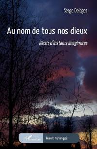Au nom de tous nos dieux: Récits d'instants imaginaires