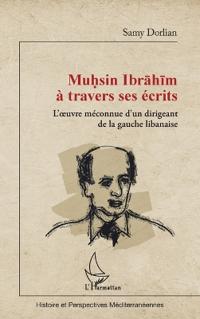 Muhsin Ibrahim à travers ses écrits: L'oeuvre méconnue d'un dirigeant de la gauche libanaise
