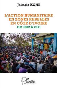 L'action humanitaire en zones rebelles en Côte d'Ivoire de 2002 à 2011