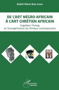 De l'art négro-africain à l'art chrétien africain: Engelbert Mveng et l'évangélisation de l'Afrique contemporaine