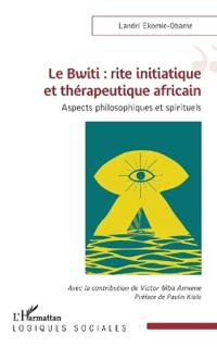 Le Bwiti: rite initiatique et thérapeutique africain: Aspects philosophiques et spirituels