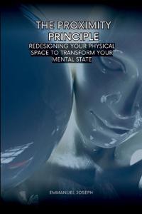 The Proximity Principle, Redesigning Your Physical Space to Transform Your Mental State