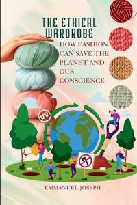 The Ethical Wardrobe, How Fashion Can Save the Planet and Our Conscience