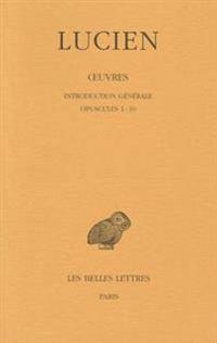Lucien, Oeuvres: Tome I: Introduction Generale. Opuscules 1-10