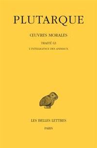 Plutarque, Oeuvres Morales: Tome XIV, 1re Partie: Traite 63: l'Intelligence Des Animaux