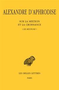 Alexandre d'Aphrodise, Sur La Mixtion Et La Croissance (de Mixtione)