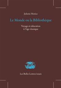 Le Monde Ou La Bibliotheque: Voyage Et Education a l'Age Classique