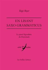 En Lisant Saxo Grammaticus: Le Passe Legendaire Du Danemark
