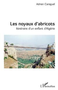 LES NOYAUX D'ABRICOTS ITINERAIRE D'UN ENFANT D'ALGERIE