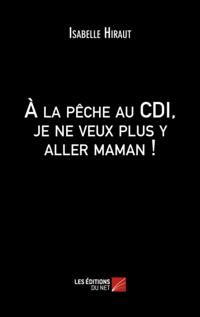 A la peche au CDI, je ne veux plus y aller maman !