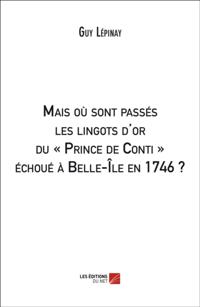 Mais ou sont passes les lingots d'or du  Prince de Conti  echoue a Belle-Ile en 1746 ?