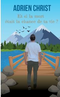 Et si la mort était la chance de ta vie ?