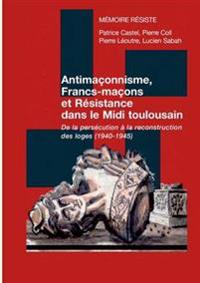 Antimaçonnisme, Francs-maçons et Résistance dans le Midi toulousain
