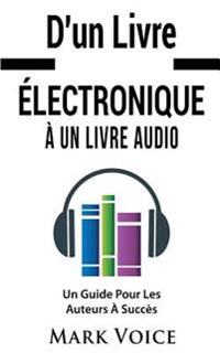 D'un Livre Électronique À Un Livre Audio - Un Guide Pour Les Auteurs À Succès