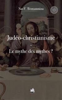 Judéo-christianisme - Le mythe des mythes ?