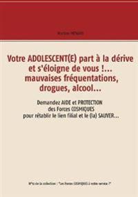 Votre adolescent(e) part à la dérive et s'éloigne de vous !... mauvaises fréquentations, drogues, alcool...