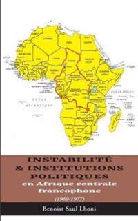 Instabilité & institutions politiques en Afrique centrale francophone